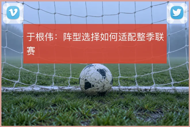 于根伟：阵型选择如何适配整季联赛