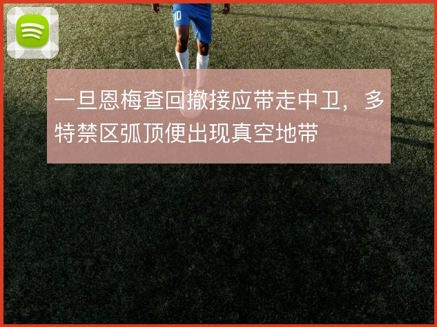 一旦恩梅查回撤接应带走中卫，多特禁区弧顶便出现真空地带