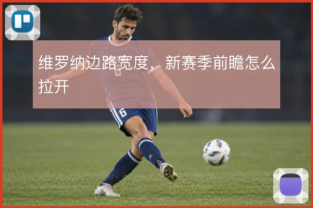 维罗纳边路宽度，新赛季前瞻怎么拉开