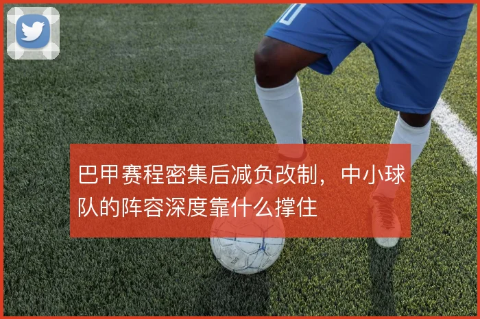 巴甲赛程密集后减负改制,中小球队的阵容深度靠什么撑住