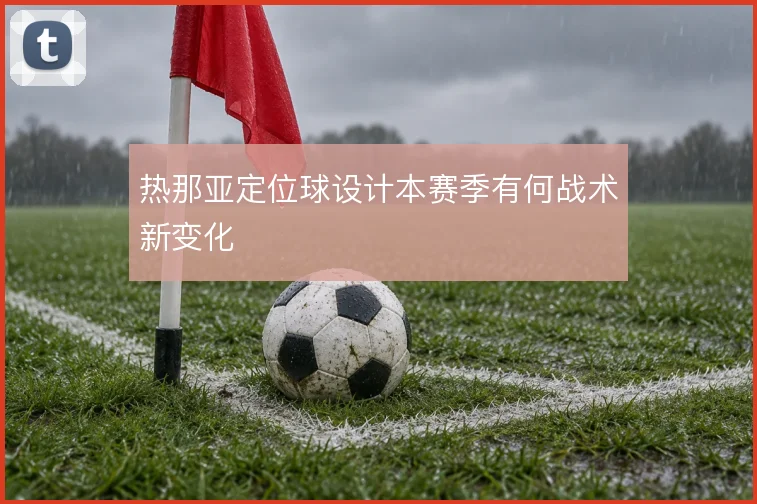 热那亚定位球设计本赛季有何战术新变化