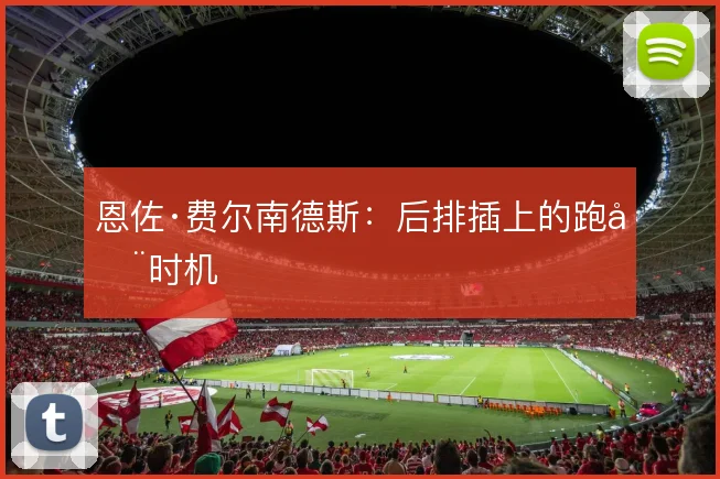 恩佐·费尔南德斯：后排插上的跑动时机
