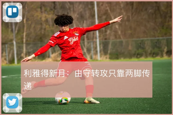 利雅得新月：由守转攻只靠两脚传递